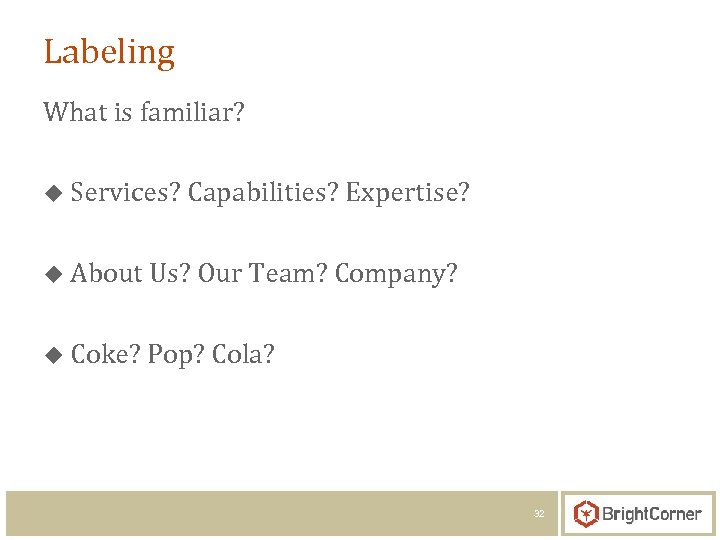 Labeling What is familiar? u Services? Capabilities? Expertise? u About Us? Our Team? Company?