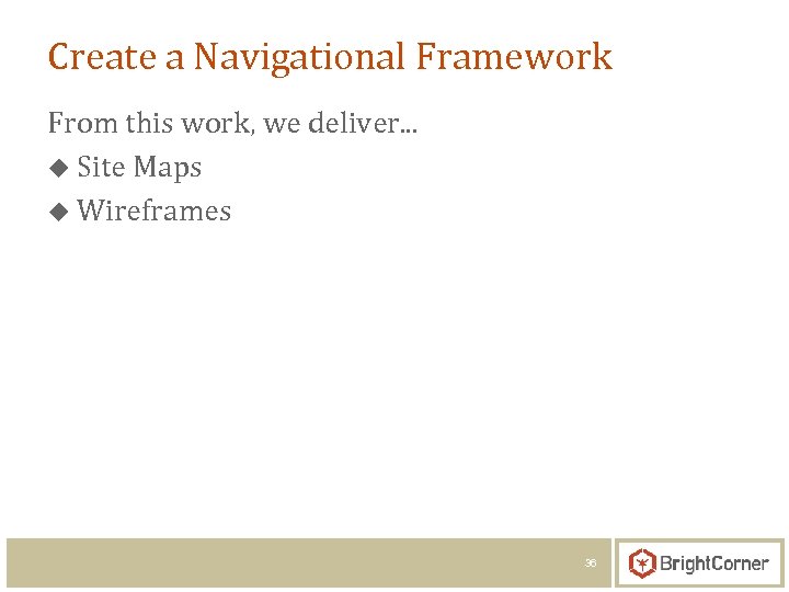 Create a Navigational Framework From this work, we deliver. . . u Site Maps