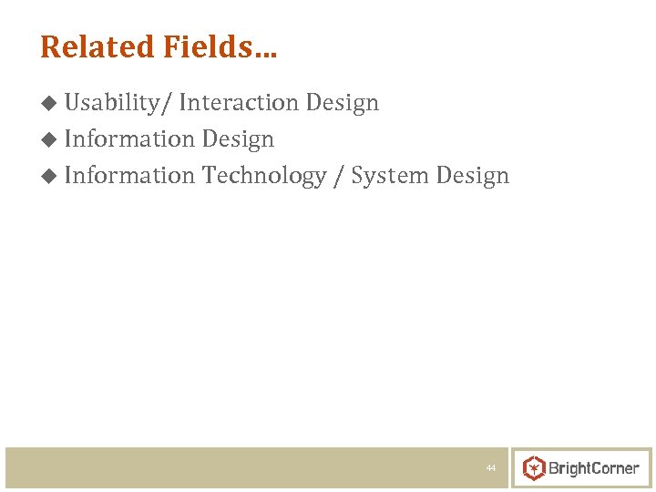 Related Fields… u Usability/ Interaction Design u Information Technology / System Design 44 