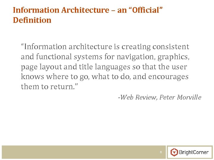 Information Architecture – an “Official” Definition “Information architecture is creating consistent and functional systems