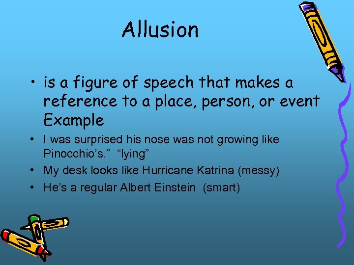 Allusion • is a figure of speech that makes a reference to a place,