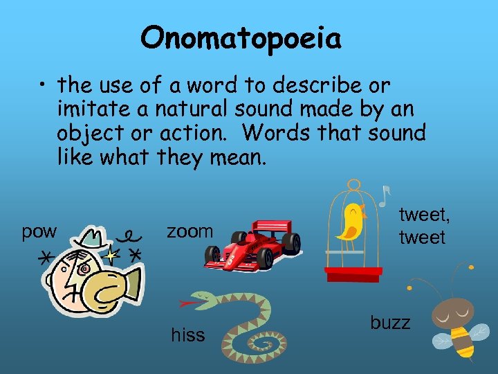 Onomatopoeia • the use of a word to describe or imitate a natural sound