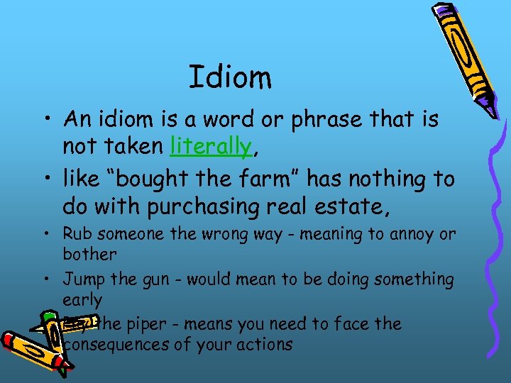 Idiom • An idiom is a word or phrase that is not taken literally,