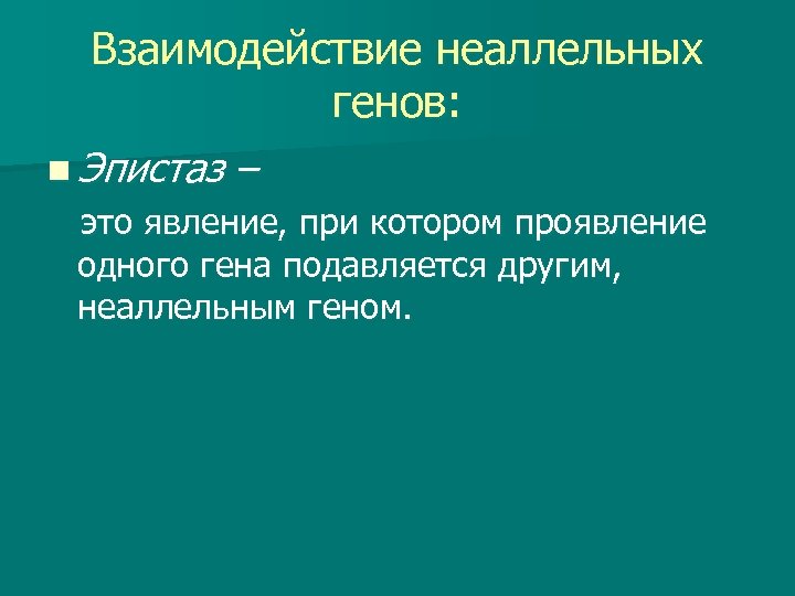 Взаимодействие неаллельных генов: n Эпистаз – это явление, при котором проявление одного гена подавляется