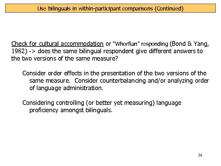 Use bilinguals in within-participant comparisons (Continued) Check for cultural accommodation or “Whorfian” responding (Bond