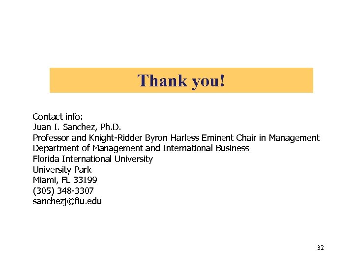Thank you! Contact info: Juan I. Sanchez, Ph. D. Professor and Knight-Ridder Byron Harless