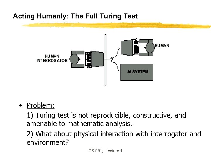 Acting Humanly: The Full Turing Test • Problem: 1) Turing test is not reproducible,