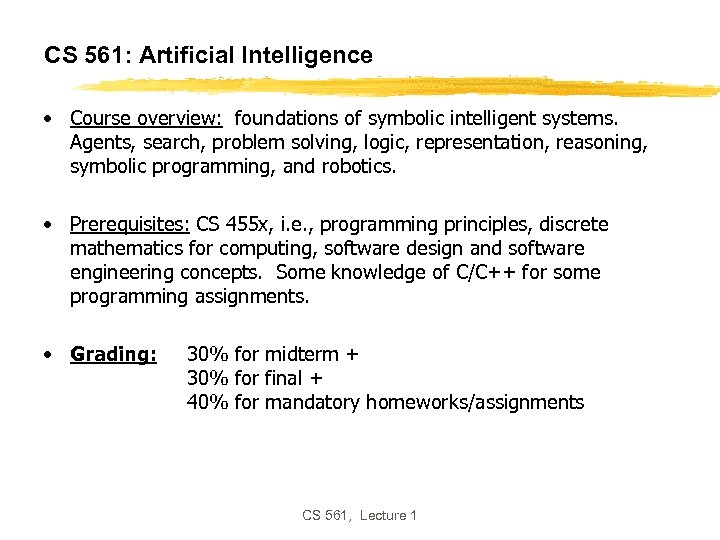 CS 561: Artificial Intelligence • Course overview: foundations of symbolic intelligent systems. Agents, search,