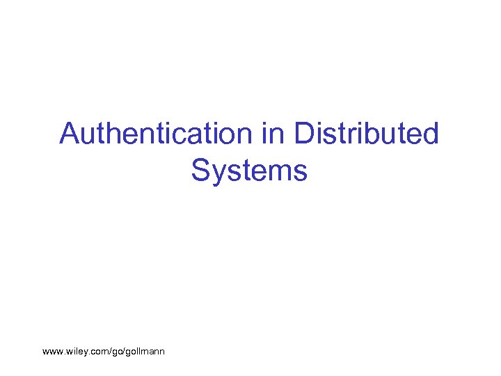 Authentication in Distributed Systems www. wiley. com/go/gollmann 
