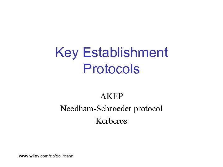 Key Establishment Protocols AKEP Needham-Schroeder protocol Kerberos www. wiley. com/go/gollmann 
