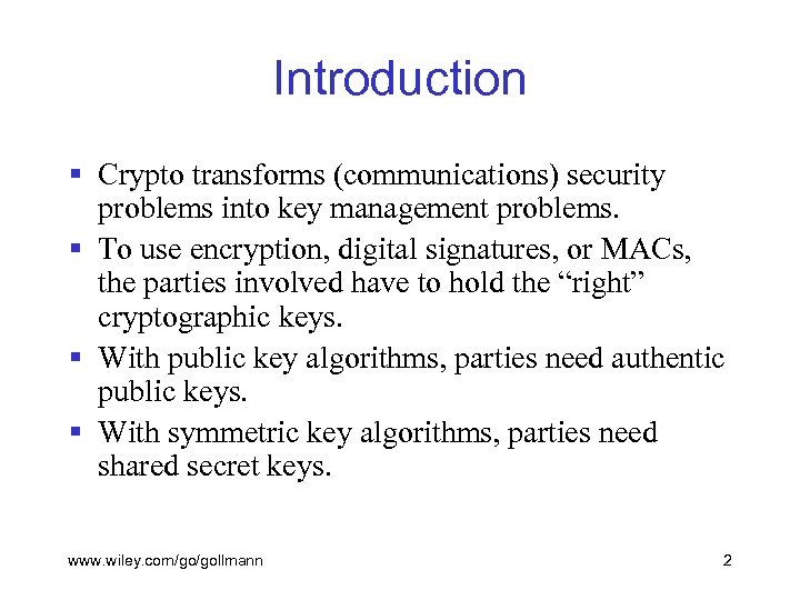 Introduction § Crypto transforms (communications) security problems into key management problems. § To use