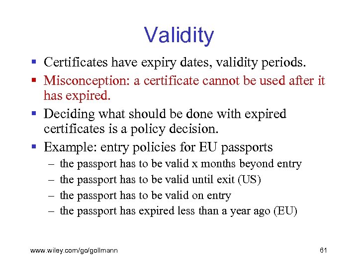 Validity § Certificates have expiry dates, validity periods. § Misconception: a certificate cannot be