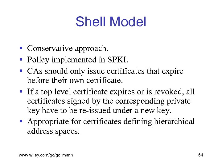 Shell Model § Conservative approach. § Policy implemented in SPKI. § CAs should only