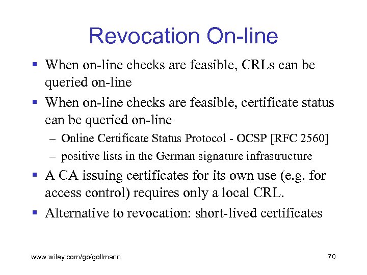 Revocation On-line § When on-line checks are feasible, CRLs can be queried on-line §