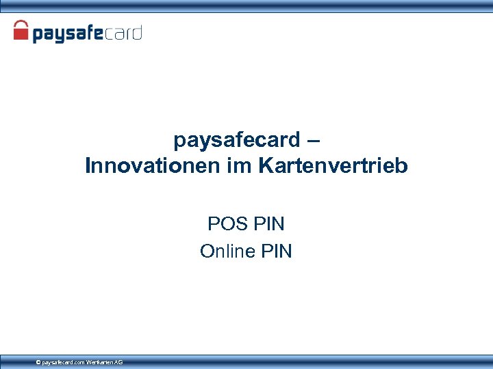 paysafecard – Innovationen im Kartenvertrieb POS PIN Online PIN © paysafecard. com Wertkarten AG