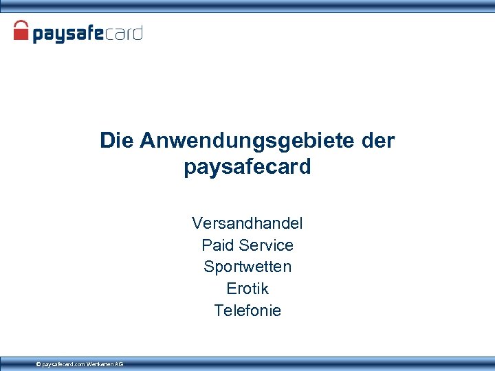 Die Anwendungsgebiete der paysafecard Versandhandel Paid Service Sportwetten Erotik Telefonie © paysafecard. com Wertkarten