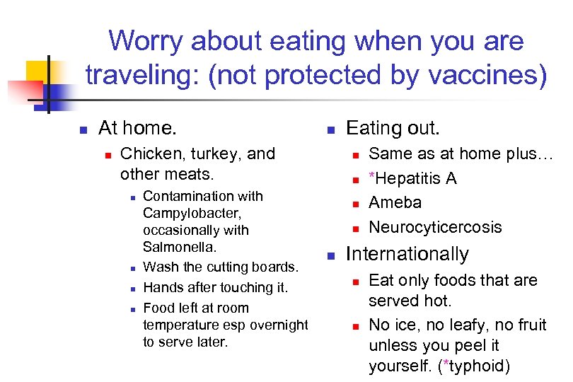 Worry about eating when you are traveling: (not protected by vaccines) n At home.