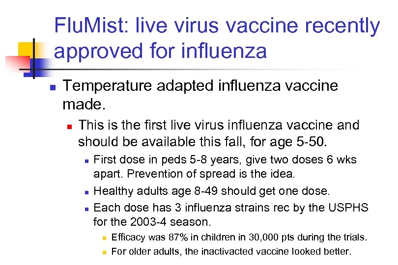 Flu. Mist: live virus vaccine recently approved for influenza n Temperature adapted influenza vaccine