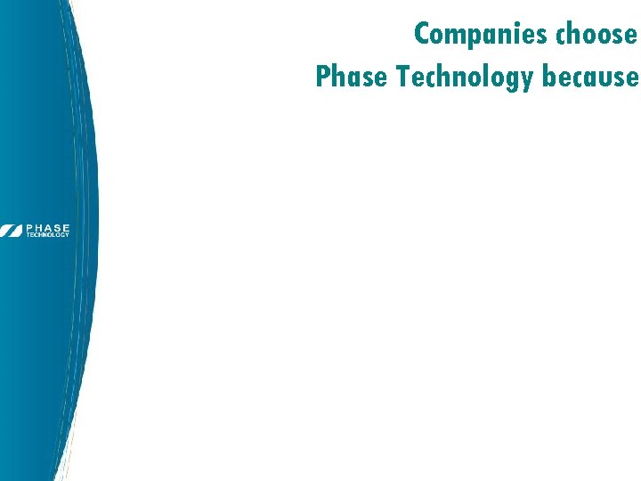 Companies choose Phase Technology because: 