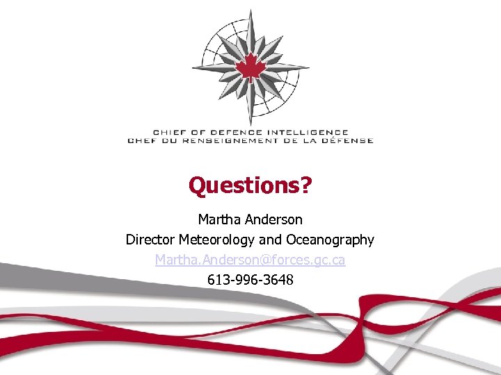 Questions? Martha Anderson Director Meteorology and Oceanography Martha. Anderson@forces. gc. ca 613 -996 -3648
