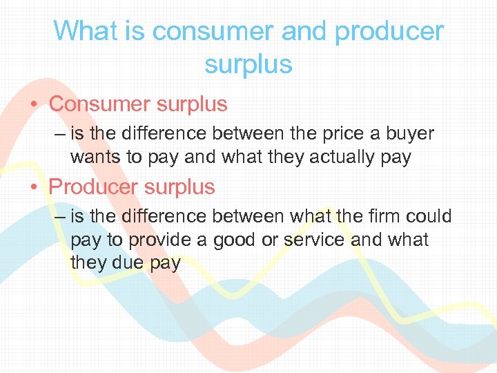 What is consumer and producer surplus • Consumer surplus – is the difference between