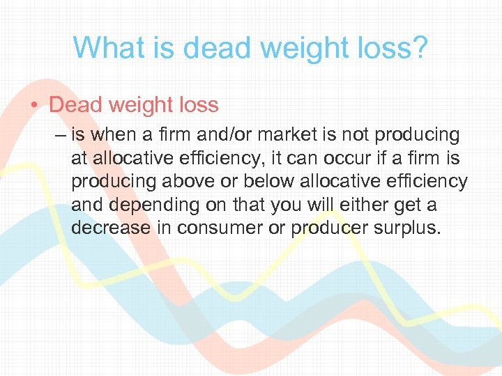 What is dead weight loss? • Dead weight loss – is when a firm