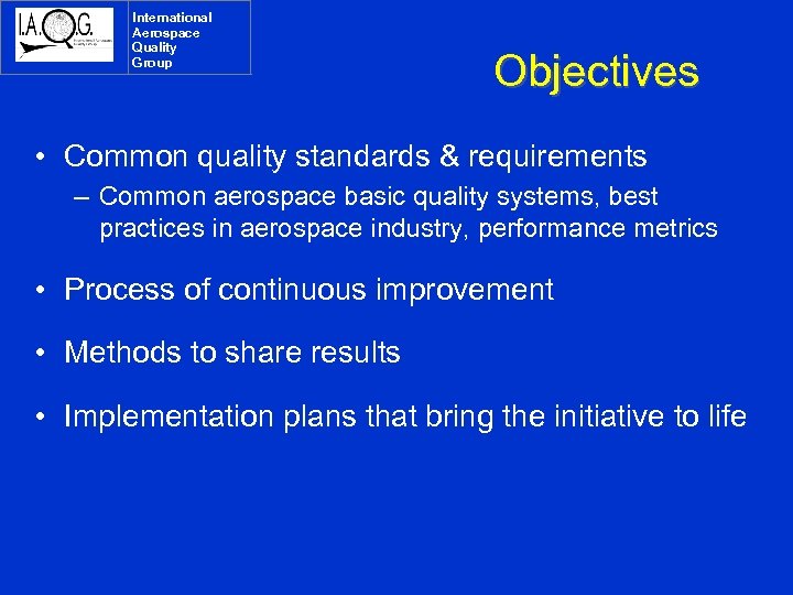International Aerospace Quality Group Objectives • Common quality standards & requirements – Common aerospace
