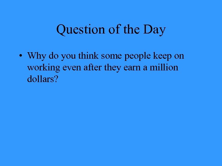 Question of the Day • Why do you think some people keep on working
