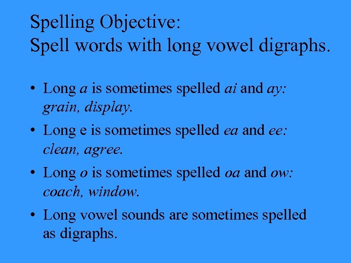 Spelling Objective: Spell words with long vowel digraphs. • Long a is sometimes spelled