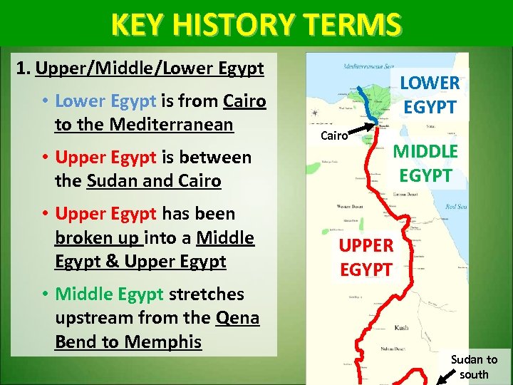 KEY HISTORY TERMS 1. Upper/Middle/Lower Egypt • Lower Egypt is from Cairo Lower Egypt