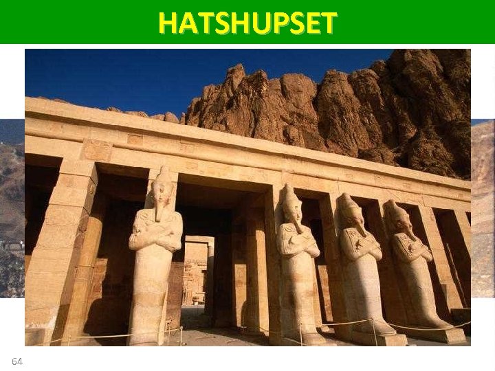 HATSHUPSET • Hatshepsut translated means “Foremost of Noble Ladies” • Fifth pharaoh of the