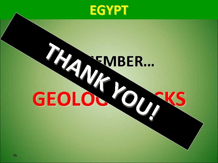 EGYPT THREMEMBER… AN K Y OU GEOLOGY ROCKS ! 75 