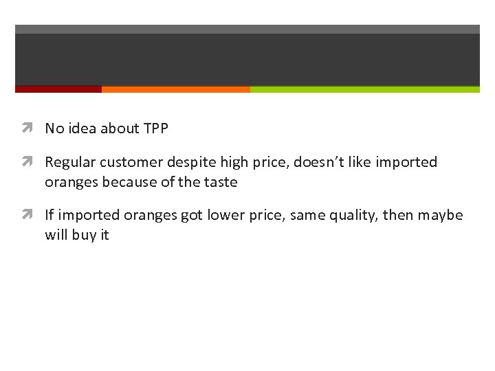  No idea about TPP Regular customer despite high price, doesn’t like imported oranges