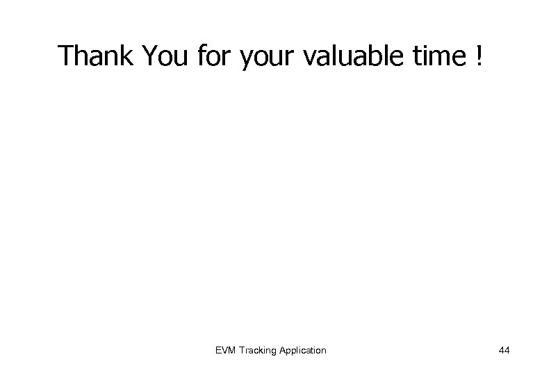 Thank You for your valuable time ! EVM Tracking Application 44 
