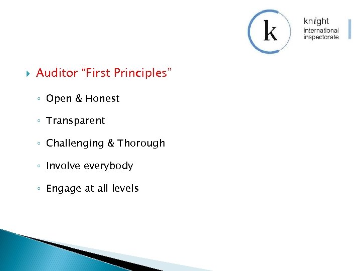  Auditor “First Principles” ◦ Open & Honest ◦ Transparent ◦ Challenging & Thorough