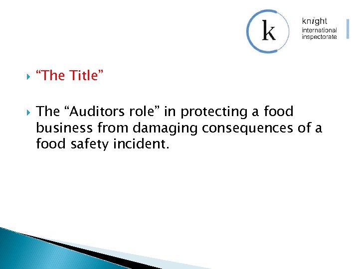  “The Title” The “Auditors role” in protecting a food business from damaging consequences