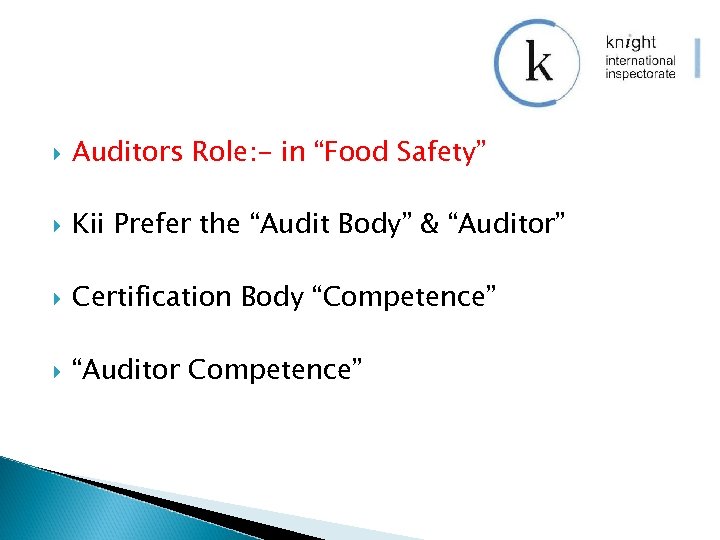  Auditors Role: - in “Food Safety” Kii Prefer the “Audit Body” & “Auditor”