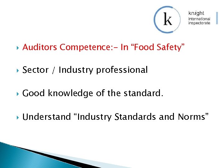  Auditors Competence: - In “Food Safety” Sector / Industry professional Good knowledge of