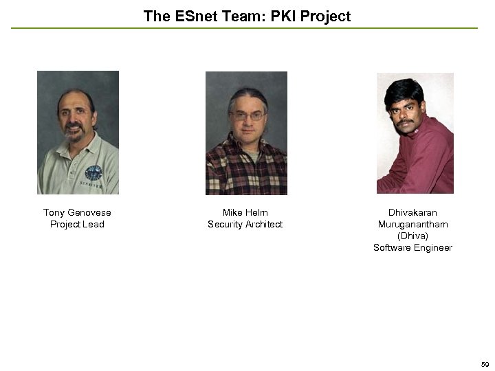 The ESnet Team: PKI Project Tony Genovese Project Lead Mike Helm Security Architect Dhivakaran