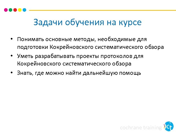 Задачи обучения на курсе • Понимать основные методы, необходимые для подготовки Кокрейновского систематического обзора