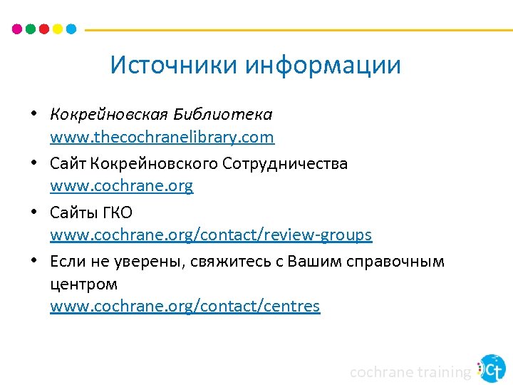 Источники информации • Кокрейновская Библиотека www. thecochranelibrary. com • Сайт Кокрейновского Сотрудничества www. cochrane.