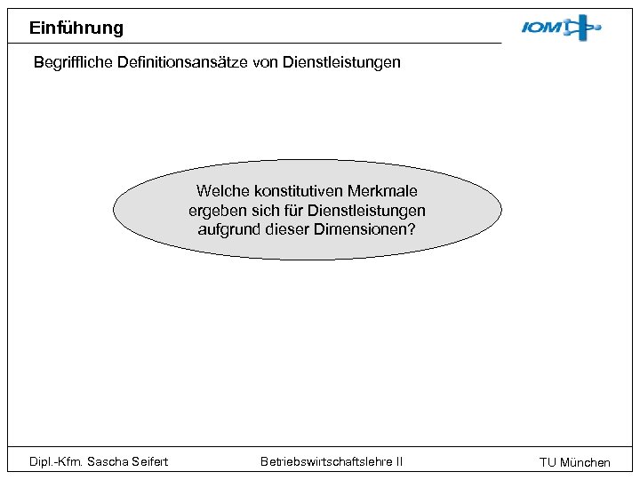 Einführung Begriffliche Definitionsansätze von Dienstleistungen Welche konstitutiven Merkmale ergeben sich für Dienstleistungen aufgrund dieser