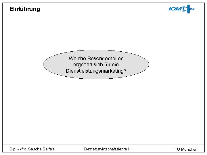 Einführung Welche Besonderheiten ergeben sich für ein Dienstleistungsmarketing? Dipl. -Kfm. Sascha Seifert Betriebswirtschaftslehre II