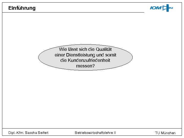 Einführung Wie lässt sich die Qualität einer Dienstleistung und somit die Kundenzufriedenheit messen? Dipl.