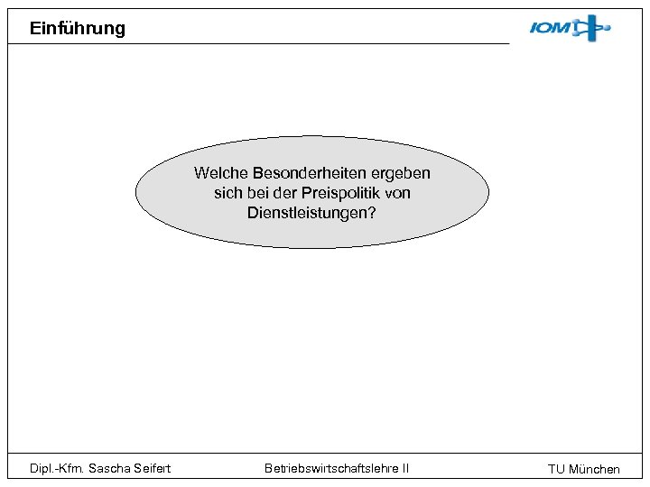 Einführung Welche Besonderheiten ergeben sich bei der Preispolitik von Dienstleistungen? Dipl. -Kfm. Sascha Seifert