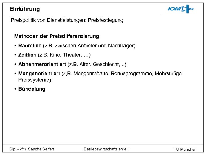 Einführung Preispolitik von Dienstleistungen: Preisfestlegung Methoden der Preisdifferenzierung • Räumlich (z. B. zwischen Anbieter