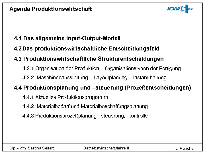 Agenda Produktionswirtschaft 4. 1 Das allgemeine Input-Output-Modell 4. 2 Das produktionswirtschaftliche Entscheidungsfeld 4. 3