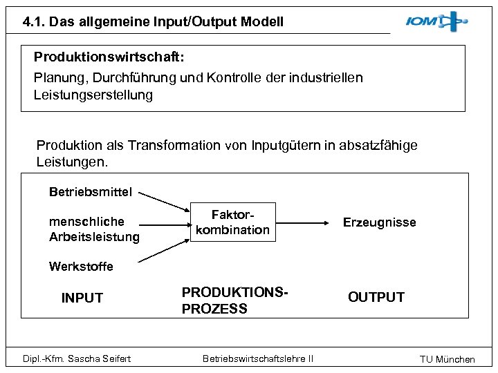 4. 1. Das allgemeine Input/Output Modell Produktionswirtschaft: Planung, Durchführung und Kontrolle der industriellen Leistungserstellung