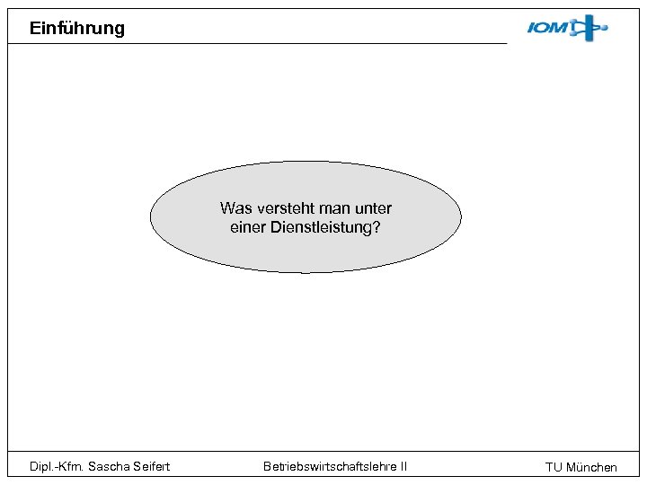 Einführung Was versteht man unter einer Dienstleistung? Dipl. -Kfm. Sascha Seifert Betriebswirtschaftslehre II TU