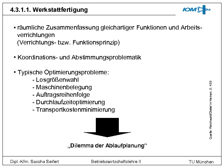 4. 3. 1. 1. Werkstattfertigung • räumliche Zusammenfassung gleichartiger Funktionen und Arbeits- verrichtungen (Verrichtungs-